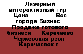 Лазерный интерактивный тир › Цена ­ 350 000 - Все города Бизнес » Продажа готового бизнеса   . Карачаево-Черкесская респ.,Карачаевск г.